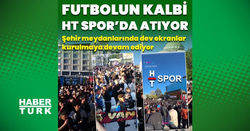 Futbolun kalbi HT Spor da atıyor: Şehir meydanlarına dev ekranlar kuruluyor Futbol Haberleri