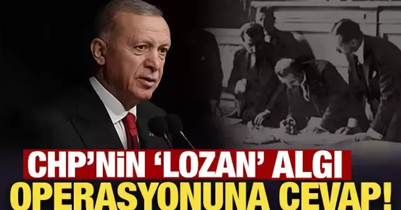 Erdoğan dan CHP nin Lozan algı operasyonuna cevap!