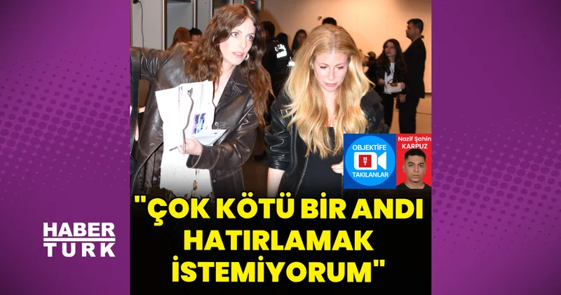 Bige Önal: Kötü bir andı, hatırlamak istemiyorum Magazin haberleri