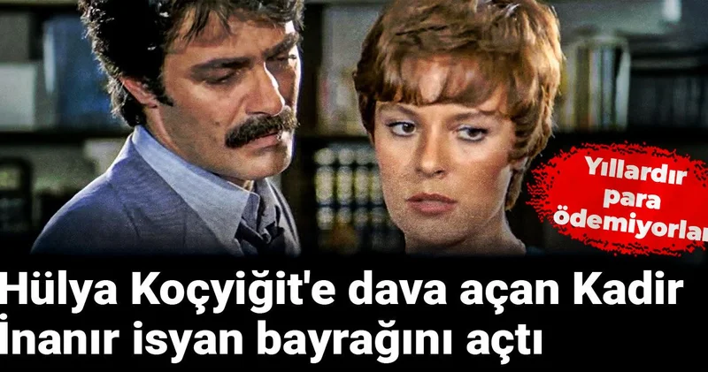 Hülya Koçyiğit e dava açan Kadir İnanır isyan bayrağını açtı: Yıllardır para ödemiyorlar