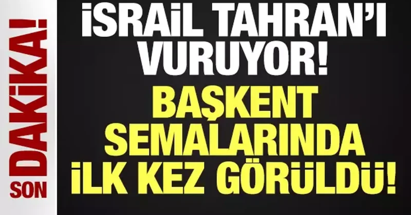 Son dakika! İsrail Tahran a saldırı başlattı: Savaşın başından beri ilk kez görüldü