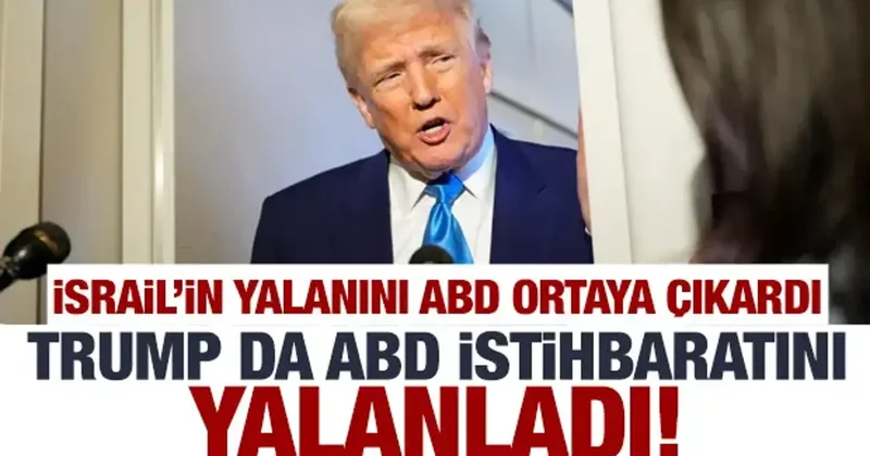 İsrail in yalanını ABD istihbaratı ortaya çıkardı! Trump da ABD istihbaratını yalanladı