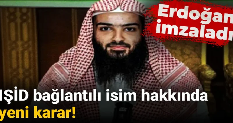 IŞİD bağlantılı isim hakkında yeni karar: Erdoğan imzaladı
