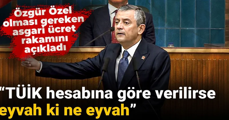 Özgür Özel olması gereken asgari ücret rakamını açıkladı: TÜİK hesabına göre verilirse eyvah ki ne eyvah