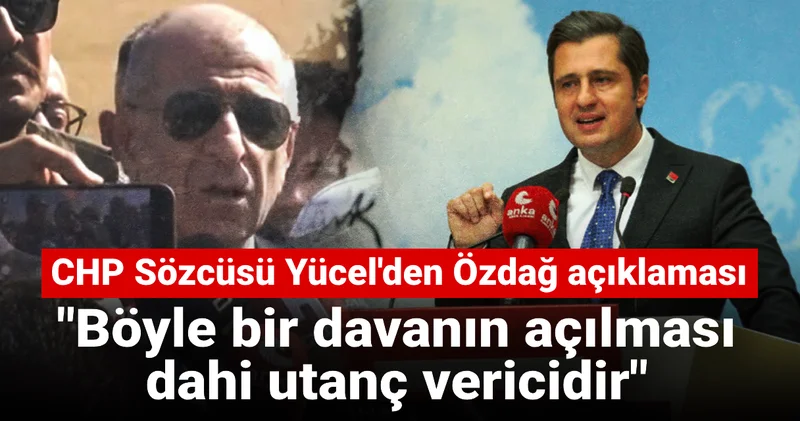 CHP Sözcüsü Yücel den Özdağ açıklaması: Böyle bir davanın açılması dahi utanç vericidir
