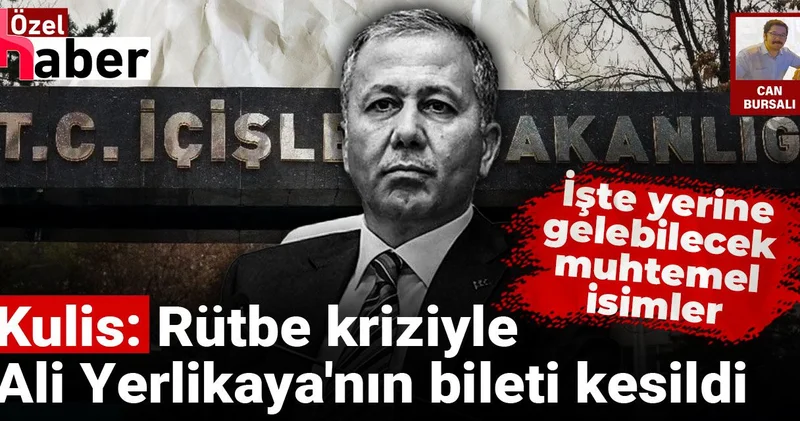 Kulis: Rütbe kriziyle Ali Yerlikaya nın bileti kesildi
