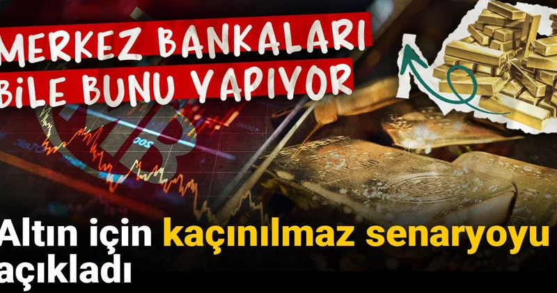Altın için kaçınılmaz senaryoyu açıkladı: Merkez bankaları bile bunu yapıyor
