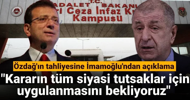 Özdağ ın tahliyesine İmamoğlu ndan açıklama: Kararın tüm siyasi tutsaklar için uygulanmasını bekliyoruz