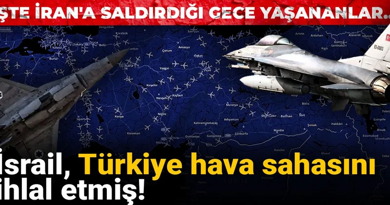 İsrail, Türkiye hava sahasını ihlal etmiş! İşte İran a saldırdığı gece yaşananlar...