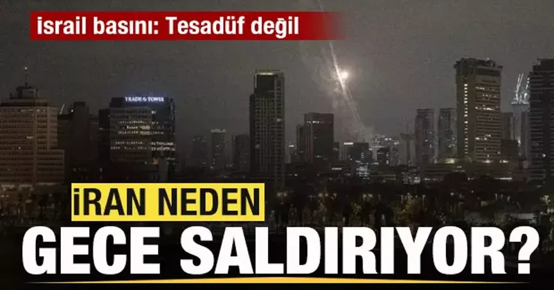 İran neden gece saldırıyor? İsrail basını: Tesadüf değil