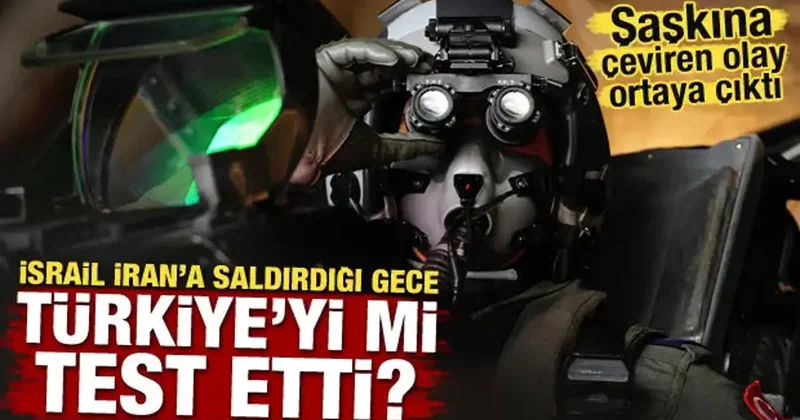 İsrail İran a saldırdığı gece Türkiye yi mi test etti? Şaşkına çeviren olay ortaya çıktı