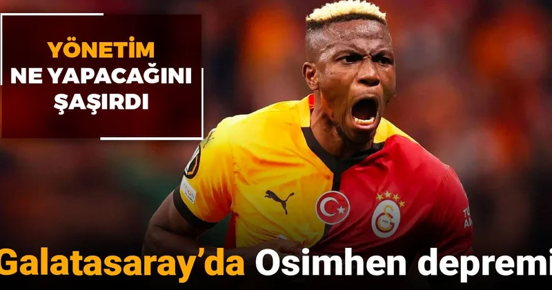 Galatasaray da Osimhen depremi: Yönetim ne yapacağını şaşırdı