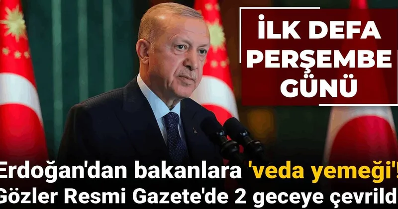 Erdoğan dan bakanlara veda yemeği ! Gözler Resmi Gazete de 3 geceye çevrildi