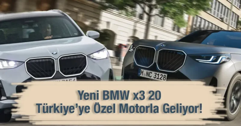 Türkiye’ye özel üretilen yeni BMW X3 20 satışa sunuldu: ÖTV avantajlı, zengin donanımlı!