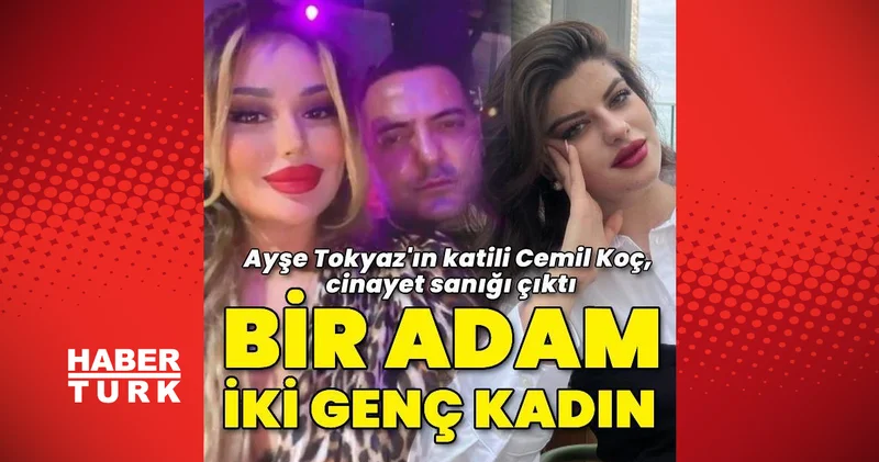 Ayşe Tokyaz ın katili Cemil Koç, cinayet sanığı çıktı Son dakika haberleri