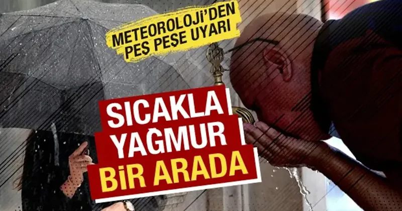 Hem sıcak hem sağanak alarmı: Meteoroloji tek tek uyardı! İşte 17 Temmuz hava durumu