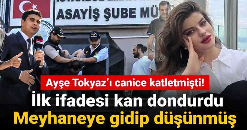 Ayşe Tokyaz’ı canice katletmişti! İlk ifadesi kan dondurdu: Meyhaneye gidip düşünmüş