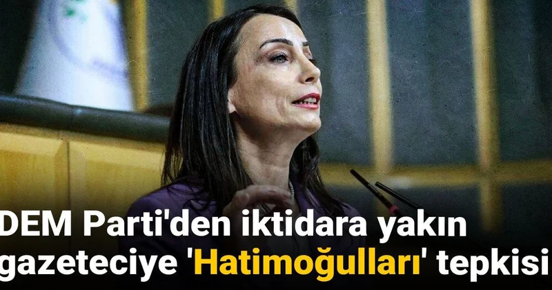 DEM Parti den iktidara yakın gazeteciye Hatimoğulları tepkisi