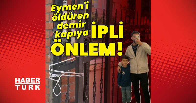 Eymen i öldüren demir kapıya ipli önlem! Son dakika haberleri