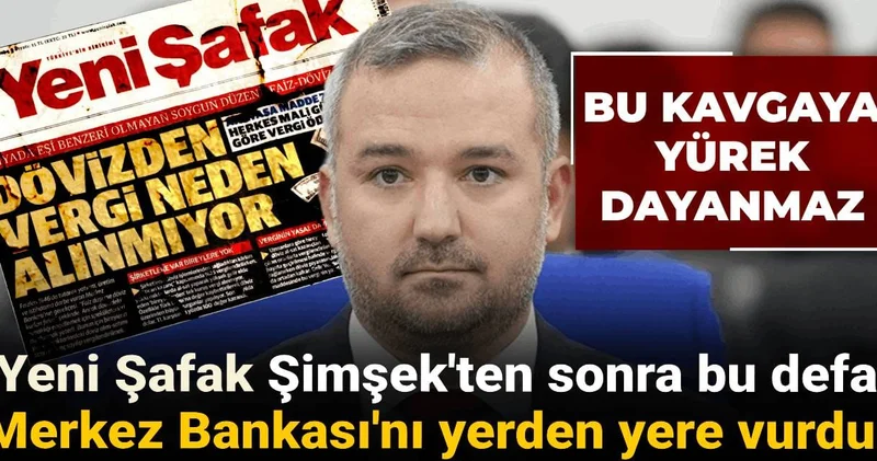 Bu kavgaya yürek dayanmaz! Yeni Şafak Şimşek ten sonra bu defa Merkez Bankası nı yerden yere vurdu