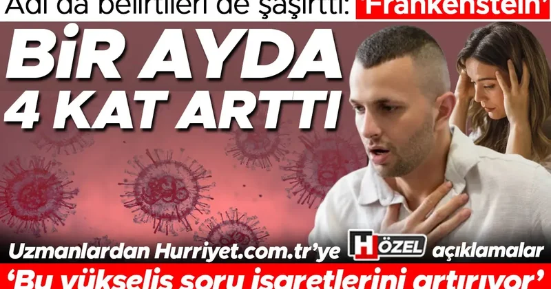 Adı da belirtileri de şaşırttı: Frankenstein varyantı! Bir ayda 4 kat arttı ‘Bu yükseliş virüsün seyriyle ilgili soru işaretlerini artırıyor’