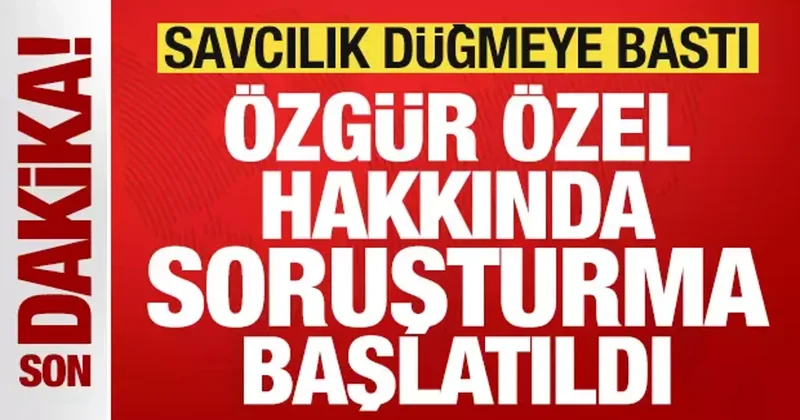 Savcılık düğmeye bastı! CHP lideri Özgür Özel hakkında soruşturma başlatıldı