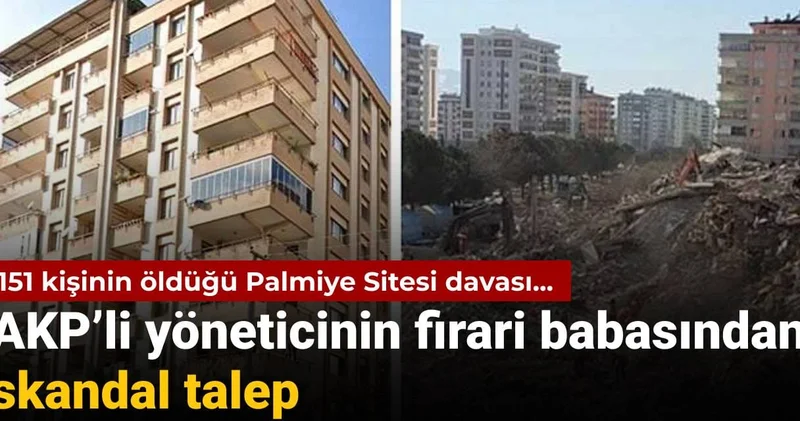 151 kişinin öldüğü Palmiye Sitesi davası: AKP’li yöneticinin firari babasından skandal talep