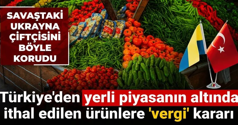 Savaştaki Ukrayna çiftçisini böyle korudu: Yerli piyasanın altında ithal edilen Türk ürünlerine vergi kararı