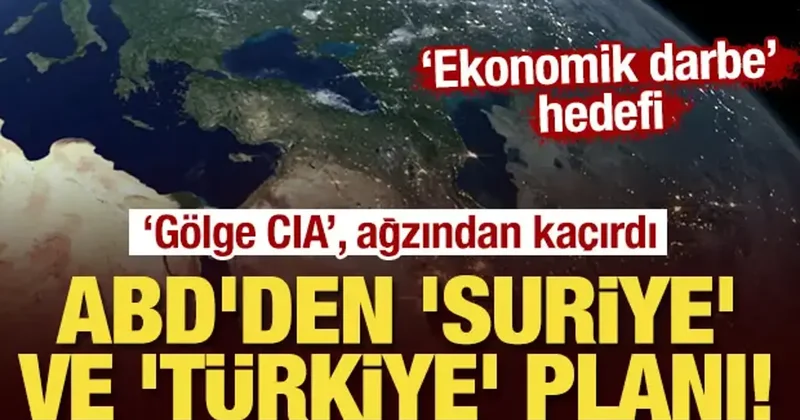 ABD den Suriye ve Türkiye planı! Gölge CIA , ekonomik darbe yi ağzından kaçırdı
