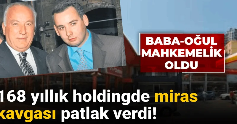 168 yıllık dev holding miras krizi ile çalkalanıyor! Baba ile oğul mahkemelik oldu
