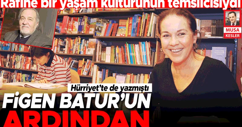 Hürriyet’te de yazmıştı... Rafine bir yaşam kültürünün temsilcisiydi: Figen Batur’un ardından