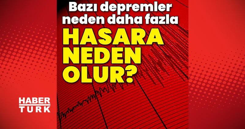 Bazı depremler neden daha fazla hasara neden olur?