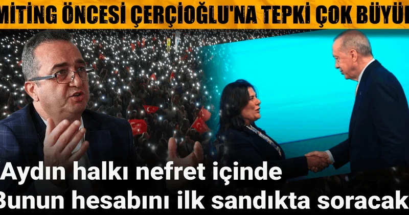 CHP mitingi öncesi Çerçioğlu na tepki çok büyük: “Aydın halkı nefret içinde. Bunun hesabını ilk sandıkta soracak