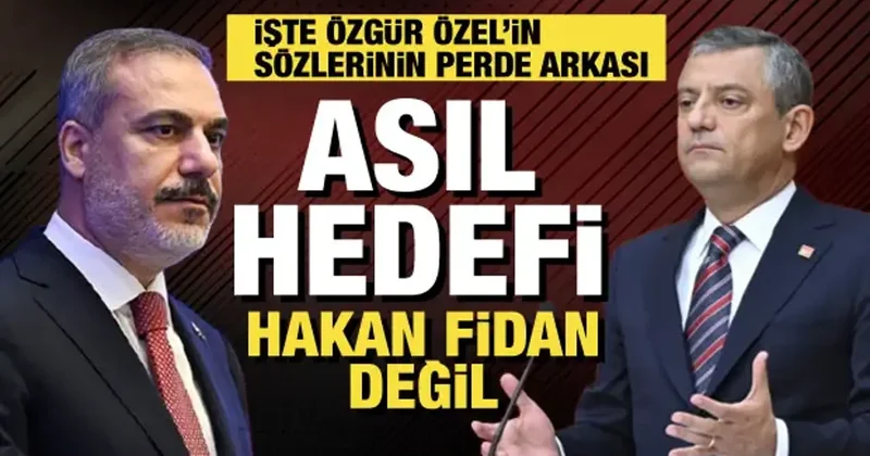 Özgür Özel in neden hedefinde Hakan Fidan var?