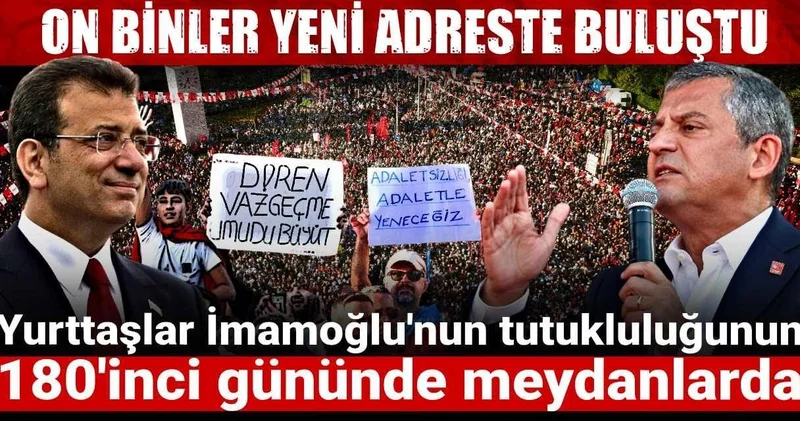 Yurttaşlar İmamoğlu nun tutukluluğunun 180 inci gününde meydanlarda: On binler yeni adreste buluştu