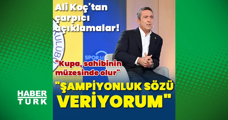 Ali Koç: Şampiyonluk sözü veriyorum Fenerbahçe Haberleri