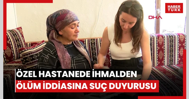 Özel hastanede ihmalden ölüm iddiasına suç duyurusu