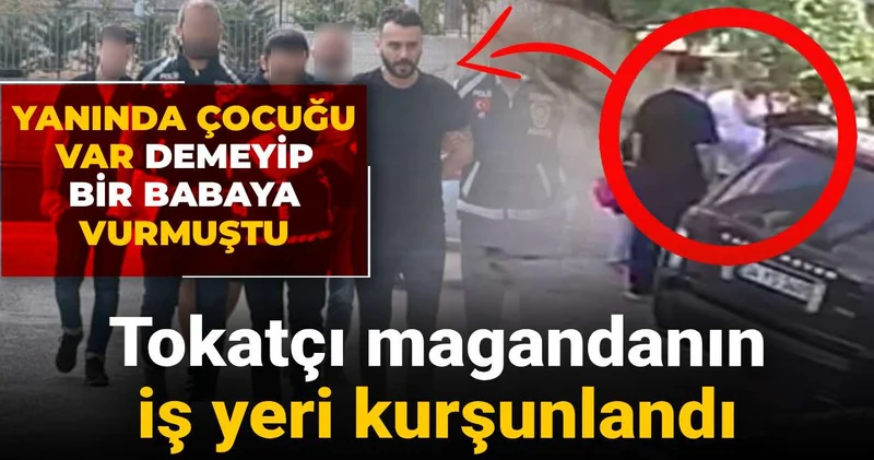 Tokatçı magandanın iş yeri kurşunlandı: Yanında çocuğu var demeyip bir babaya vurmuştu