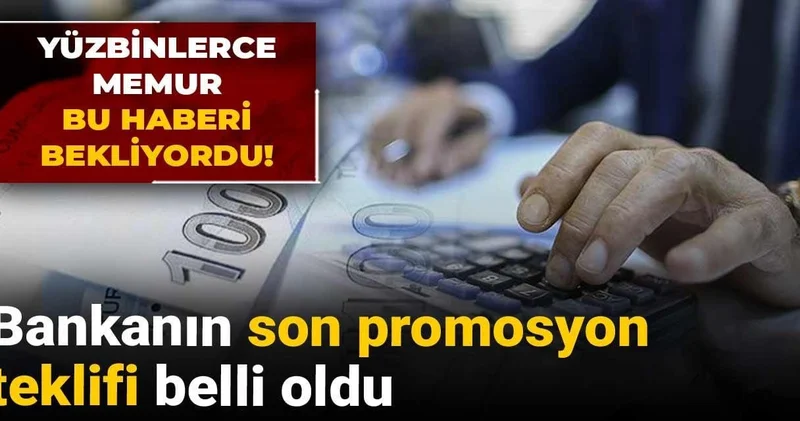 Yüz binlerce memur bu haberi bekliyordu! Bankanın son promosyon teklifi belli oldu