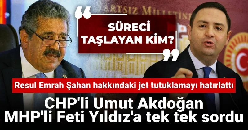 CHP li Umut Akdoğan MHP li Feti Yıldız a tek tek sordu: Süreci taşlayan kim