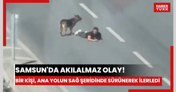 Samsun da akılalmaz olay! Bir kişi, ana yolun sağ şeridinde sürünerek ilerledi
