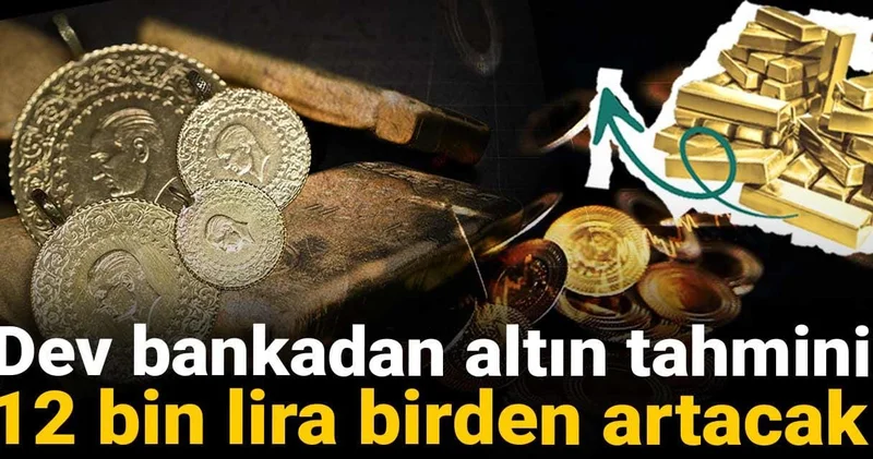 Dev bankadan altın tahmini: 12 bin lira birden artacak