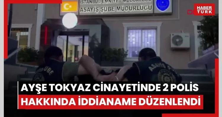 Ayşe Tokyaz cinayetinde ifade sızdıran 2 polis hakkında iddianame düzenlendi