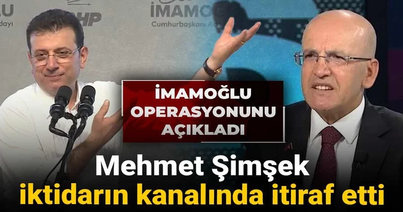Mehmet Şimşek iktidarın kanalında itiraf etti: İmamoğlu operasyonunu açıkladı