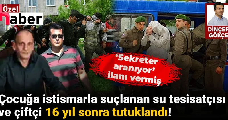 14 yaşındaki kıza istismarda bulunan su tesisatçısı ile çiftçilik yapan bir kişi 16 yıl sonra tutuklandı