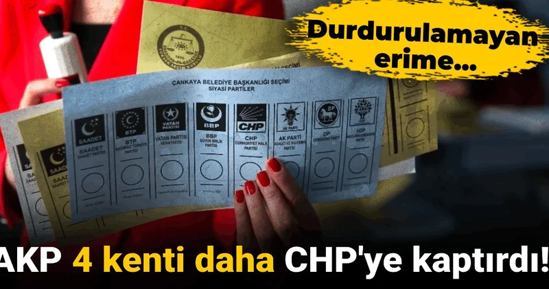 AKP 4 kenti daha CHP ye kaptırdı! Durdurulamayan erime...