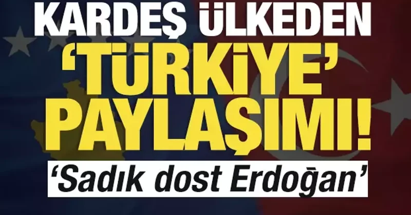 Kardeş ülkeden Türkiye paylaşımı! Sadık dost Erdoğan