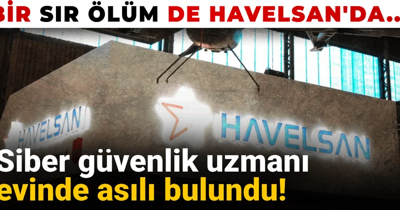 Bir sır ölüm de Havelsan da: Siber güvenlik uzmanı evinde asılı bulundu!