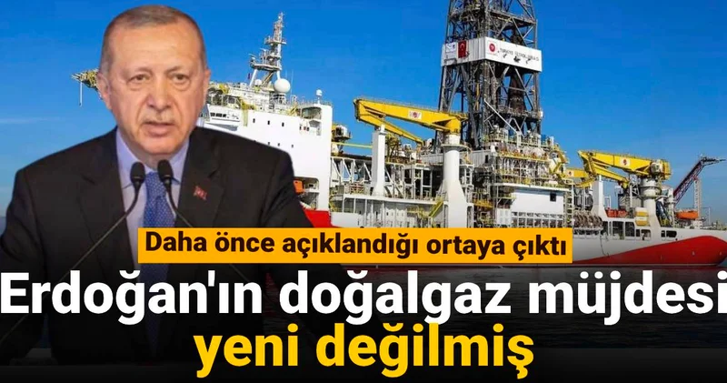 Erdoğan ın doğalgaz müjdesi yeni değilmiş: Daha önce açıklandığı ortaya çıktı
