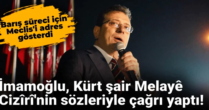 İmamoğlu, Kürt şair Melayê Cizîrî nin sözleriyle çağrı yaptı!
